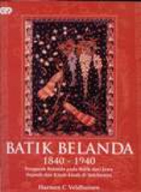 Batik Belanda 1840 - 1940 : Pengaruh Belanda Pada Batik Dari Jawa Sejarah Dan Kisah-kisah Di Sekitarnya