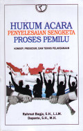 Hukum Acara Penyelesaian Sengketa Proses Pemilu: Konsep, Prosedur Dan Teknis Pelaksanaan