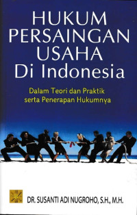 Hukum Persaingan Usaha Di Indonesia: Dalam Teori dan Praktik Serta Penerapan Hukumnya