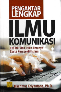 Pengantar Lengkap Ilmu Komunikasi: Filsafat dan Etika Ilmunya Serta Perspektif Islam